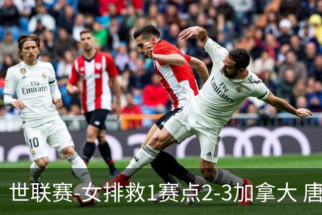 世联赛-女排救1赛点2-3加拿大 唐欣轰22分难阻3连败