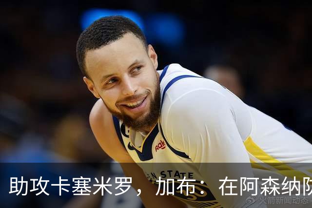 助攻卡塞米罗，加布：在阿森纳防线压得很靠前，经常练习这种传球