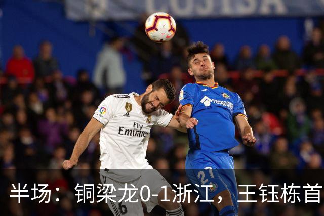 半场：铜梁龙0-1浙江，王钰栋首开记录