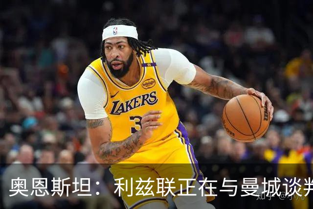 奥恩斯坦：利兹联正在与曼城谈判特拉福德，球员想转会