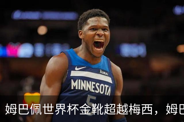 姆巴佩世界杯金靴超越梅西，姆巴佩赛后表示：无法超越历史级传奇