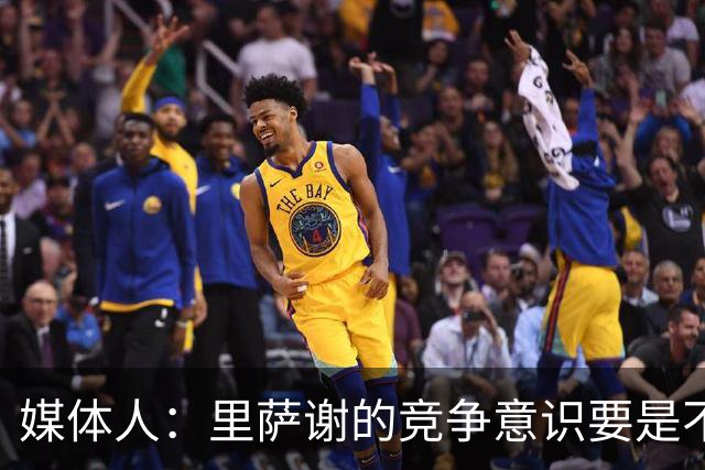 媒体人：里萨谢的竞争意识要是不够强 再好的天赋也没用
