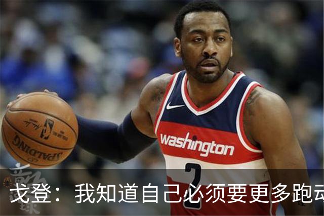 戈登：我知道自己必须要更多跑动 这胜利足以证明我们的成色