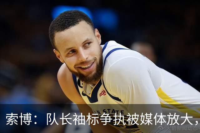 索博：队长袖标争执被媒体放大，已无矛盾