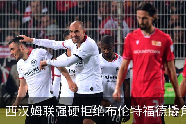 西汉姆联强硬拒绝布伦特福德撬角，21岁塞内加尔国脚非卖品