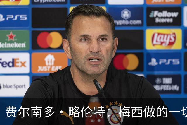 费尔南多·略伦特：梅西做的一切让人肃然起敬，他是年轻人的榜样