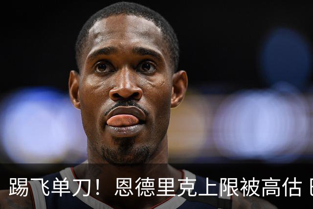 踢飞单刀！恩德里克上限被高估 巴西足球由谁接班？