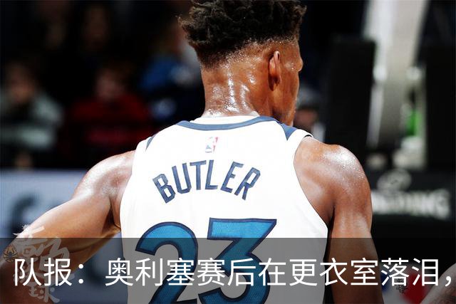 队报：奥利塞赛后在更衣室落泪，无法原谅自己错失的机会