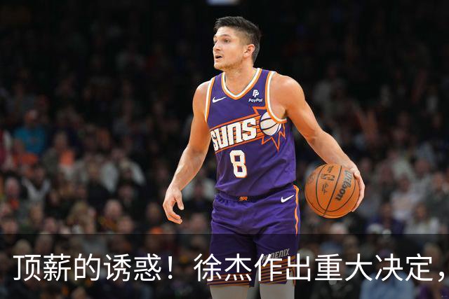 顶薪的诱惑！徐杰作出重大决定，广东男篮惨遭多支球队挖角？