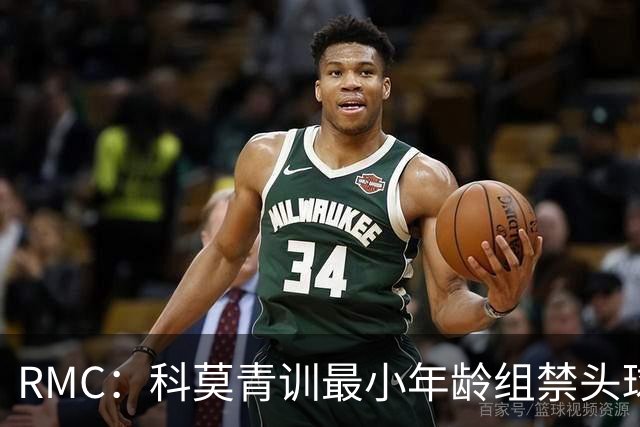 RMC：科莫青训最小年龄组禁头球，瓦拉内推动改革
