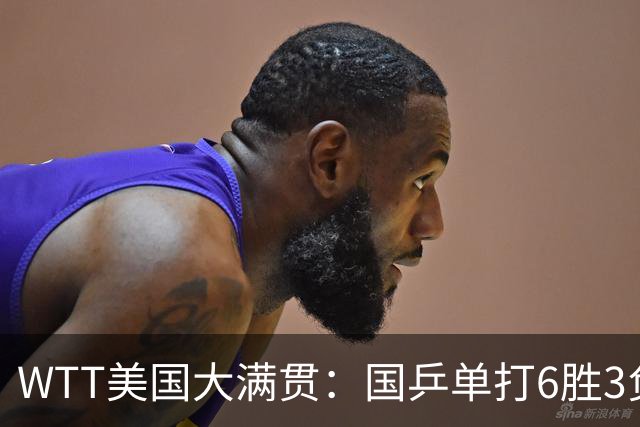 WTT美国大满贯：国乒单打6胜3负！王曼昱3-0开门红，晋级迎战日本削球手